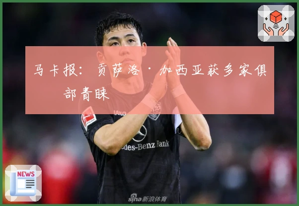 马卡报：贡萨洛·加西亚获多家俱乐部青睐