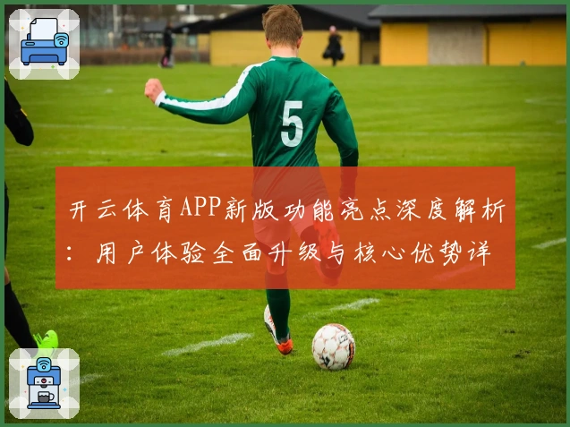 开云体育APP新版功能亮点深度解析：用户体验全面升级与核心优势详解