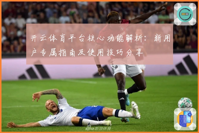 开云体育平台核心功能解析：新用户专属指南及使用技巧分享