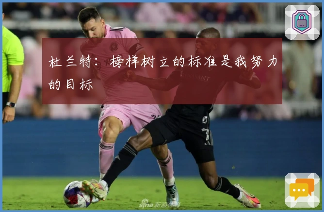 杜兰特：榜样树立的标准是我努力的目标