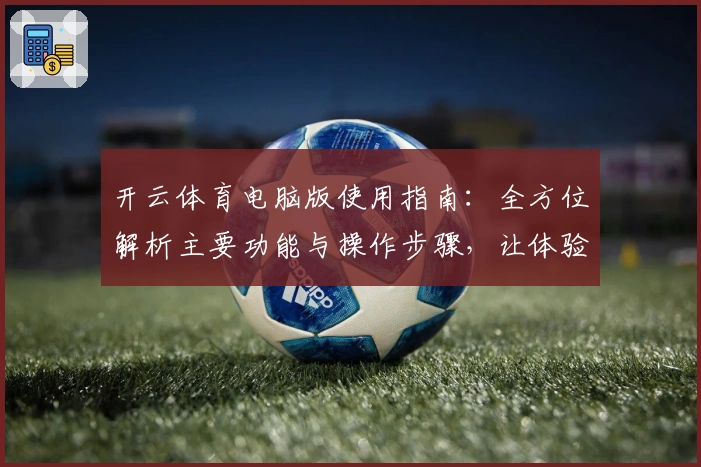 开云体育电脑版使用指南：全方位解析主要功能与操作步骤，让体验更便捷